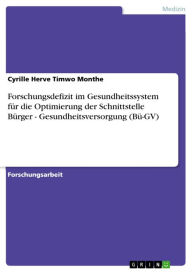 Forschungsdefizit im Gesundheitssystem für die Optimierung der Schnittstelle Bürger - Gesundheitsversorgung (Bü-GV): Gesundheitsversorgung (Bü-GV) - Cyrille Herve Timwo Monthe
