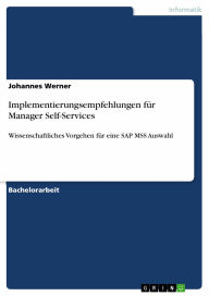 Implementierungsempfehlungen für Manager Self-Services: Wissenschaftliches Vorgehen für eine SAP MSS Auswahl Johannes Werner Author