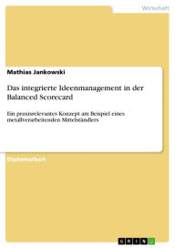 Das integrierte Ideenmanagement in der Balanced Scorecard: Ein praxisrelevantes Konzept am Beispiel eines metallverarbeitenden Mittelständlers Mathias