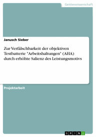 Zur VerfÃ¤lschbarkeit der objektiven Testbatterie 'Arbeitshaltungen' (AHA) durch erhÃ¶hte Salienz des Leistungsmotivs Janusch Sieber Author