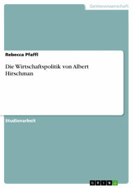 Die Wirtschaftspolitik von Albert Hirschman Rebecca Pfaffl Author