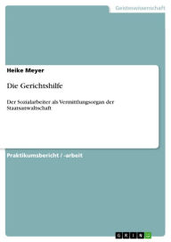 Die Gerichtshilfe: Der Sozialarbeiter als Vermittlungsorgan der Staatsanwaltschaft Heike Meyer Author