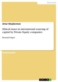 Ethical issues in international sourcing of capital by Private Equity companies: Research Paper Artur Gleyberman Author