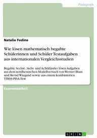 Wie lösen mathematisch begabte Schülerinnen und Schüler Testaufgaben aus internationalen Vergleichsstudien: Begabte Sechst-, Siebt- und Achtklässler l