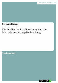 Die Qualitative Sozialforschung und die Methode der Biographieforschung Stefanie Backes Author