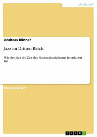 Jazz im Dritten Reich: Wie der Jazz die Zeit des Nationalsozialismus überdauert hat Andreas Bönner Author