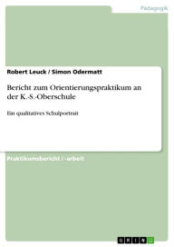 Bericht zum Orientierungspraktikum an der K.-S.-Oberschule: Ein qualitatives Schulportrait Robert Leuck Author
