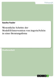 Wesentliche Schritte der Modell-II-Intervention von Argyris/Schön in einer Beratungsfirma: Mit anschließender Herausstellung von Gemeinsamkeiten und U
