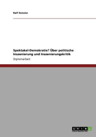Spektakel-Demokratie? Ber Politische Inszenierung Und Inszenierungskritik - Ralf Geissler
