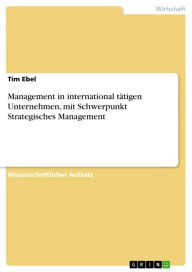 Management in international tätigen Unternehmen, mit Schwerpunkt Strategisches Management Tim Ebel Author