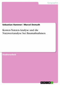 Kosten-Nutzen-Analyse und die Nutzwertanalyse bei BaumaÃ?nahmen Sebastian Hammer Author