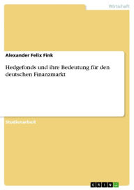 Hedgefonds und ihre Bedeutung für den deutschen Finanzmarkt Alexander Felix Fink Author