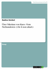 Ã?ber Nikolaus von Kues: Â»Vom NichtanderenÂ« (Â»De li non aliudÂ«) Nadine Heinkel Author