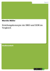 Erziehungskonzepte der BRD und DDR im Vergleich Mareike MÃ¼ller Author