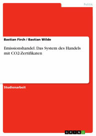 Emissionshandel. Das System des Handels mit CO2-Zertifikaten: Das System des Handels mit CO2-Zertifikaten - Bastian Firch
