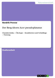 Der Berg-Ahorn: Acer pseudoplatanus: Charakteristika - �kologie - Krankheiten und Schädlinge - Nutzung Hendrik Prerow Author