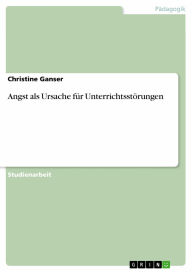 Angst als Ursache für Unterrichtsstörungen Christine Ganser Author