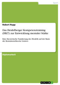Das Heidelberger Kompetenztraining (HKT) zur Entwicklung mentaler Stärke: Eine theoretische Fundierung des Modells auf der Basis der Konsistenztheorie