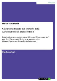 Gesundheitsziele auf Bundes- und Landesebene in Deutschland: Entwicklung von Ansätzen und Ideen zur Umsetzung auf den drei Ebenen des Mehrebenenansatz