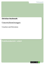 Unterrichtsstörungen: Ursachen und Prävention - Christian Hochmuth