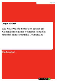 Die Neue Wache Unter den Linden als GedenkstÃ¤tte in der Weimarer Republik und der Bundesrepublik Deutschland JÃ¶rg Klitscher Author