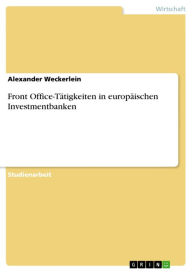 Front Office-Tätigkeiten in europäischen Investmentbanken Alexander Weckerlein Author