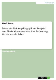 Ideen der Reformpädagogik am Beispiel von Maria Montessori und ihre Bedeutung für die soziale Arbeit Medi Ramo Author