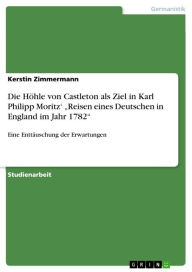 Die HÃ¶hle von Castleton als Ziel in Karl Philipp Moritz' 'Reisen eines Deutschen in England im Jahr 1782': Eine EnttÃ¤uschung der Erwartungen Kerstin