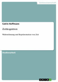 Zeitkognition: Wahrnehmung und Repräsentation von Zeit Catrin Hoffmann Author