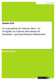 La conception de l'amour dans Â« Le Scrupule ou l'amour mÃ©content de lui-mÃªme Â» par Jean-FranÃ§ois Marmontel Xandra Fritz Author
