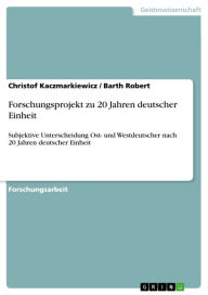 Forschungsprojekt zu 20 Jahren deutscher Einheit: Subjektive Unterscheidung Ost- und Westdeutscher nach 20 Jahren deutscher Einheit Christof Kaczmarki