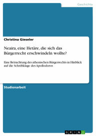 Neaira, eine Hetäre, die sich das Bürgerrecht erschwindeln wollte?: Eine Betrachtung des athenischen Bürgerrechts in Hinblick auf die Schriftklage des