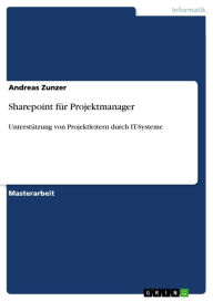Sharepoint für Projektmanager: Unterstützung von Projektleitern durch IT-Systeme Andreas Zunzer Author