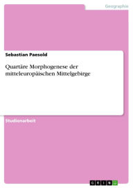 QuartÃ¤re Morphogenese der mitteleuropÃ¤ischen Mittelgebirge Sebastian Paesold Author