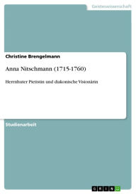 Anna Nitschmann (1715-1760): Herrnhuter Pietistin und diakonische Visionärin Christine Brengelmann Author