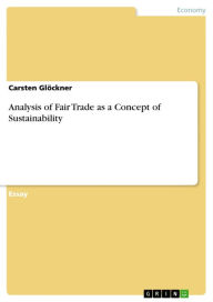 Analysis of Fair Trade as a Concept of Sustainability Carsten GlÃ¶ckner Author
