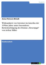 Wirksamkeit von Literatur im Amerika der 1950er Jahre unter besonderer Berücksichtigung des Dramas 'Hexenjagd' von Arthur Miller Anica Petrovic-Wriedt