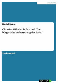 Christian Wilhelm Dohm und 'Die bürgerliche Verbesserung der Juden' Daniel Sosna Author