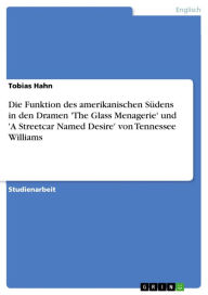 Die Funktion des amerikanischen Südens in den Dramen 'The Glass Menagerie' und 'A Streetcar Named Desire' von Tennessee Williams Tobias Hahn Author