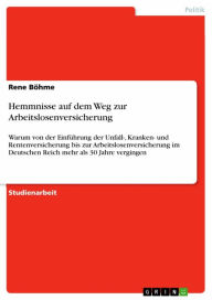 Hemmnisse auf dem Weg zur Arbeitslosenversicherung: Warum von der Einführung der Unfall-, Kranken- und Rentenversicherung bis zur Arbeitslosenversicherung im Deutschen Reich mehr als 30 Jahre vergingen - Rene Böhme