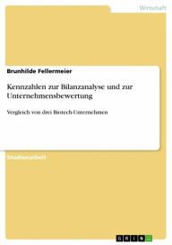 Kennzahlen zur Bilanzanalyse und zur Unternehmensbewertung: Vergleich von drei Biotech-Unternehmen - Brunhilde Fellermeier