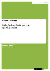 VÃ¶lkerball mit Variationen im Sportunterricht Florian Schwarze Author