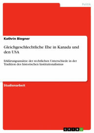 Gleichgeschlechtliche Ehe in Kanada und den USA: Erklärungsansätze der rechtlichen Unterschiede in der Tradition des historischen Institutionalismus
