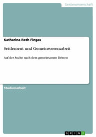 Settlement und Gemeinwesenarbeit: Auf der Suche nach dem gemeinsamen Dritten Katharina Roth-Fingas Author