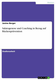 Salutogenese und Coaching in Bezug auf RÃ¼ckenprÃ¤vention Janine Berger Author
