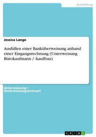 AusfÃ¼llen einer BankÃ¼berweisung anhand einer Eingangsrechnung (Unterweisung BÃ¼rokaufmann / -kauffrau) Jessica Lange Author