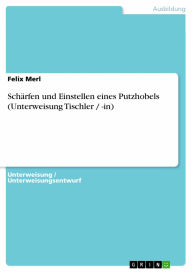 Schärfen und Einstellen eines Putzhobels (Unterweisung Tischler / -in) Felix Merl Author