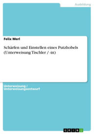 SchÃ¤rfen und Einstellen eines Putzhobels (Unterweisung Tischler / -in) Felix Merl Author