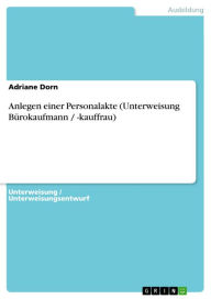 Anlegen einer Personalakte (Unterweisung BÃ¼rokaufmann / -kauffrau) Adriane Dorn Author