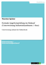 Formale Angebotsprüfung im Einkauf (Unterweisung Industriekaufmann / -frau): Unterweisung anhand der Fallmethode Thorsten Spicker Author